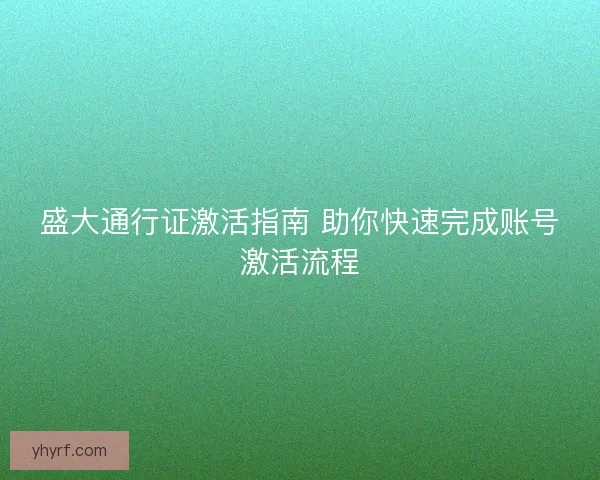 盛大通行证激活指南 助你快速完成账号激活流程 盛大通行证激活指南 助你快速完成账号激活流程