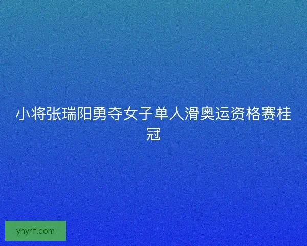 小将张瑞阳勇夺女子单人滑奥运资格赛桂冠